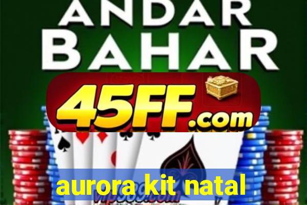 aurora kit natal